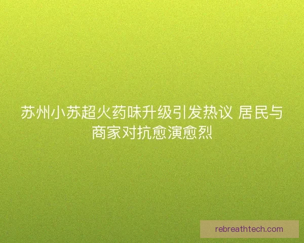 苏州小苏超火药味升级引发热议 居民与商家对抗愈演愈烈 苏州小苏超火药味升级引发热议 居民与商家对抗愈演愈烈