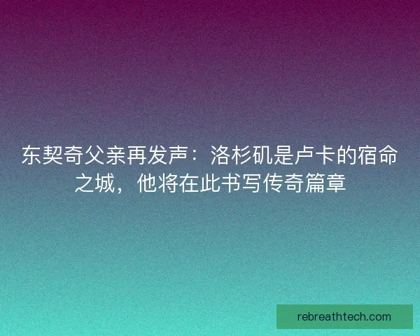 东契奇父亲再发声：洛杉矶是卢卡的宿命之城，他将在此书写传奇篇章
