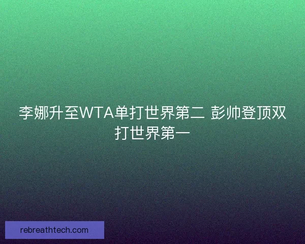 李娜升至WTA单打世界第二 彭帅登顶双打世界第一 李娜升至WTA单打世界第二 彭帅登顶双打世界第一